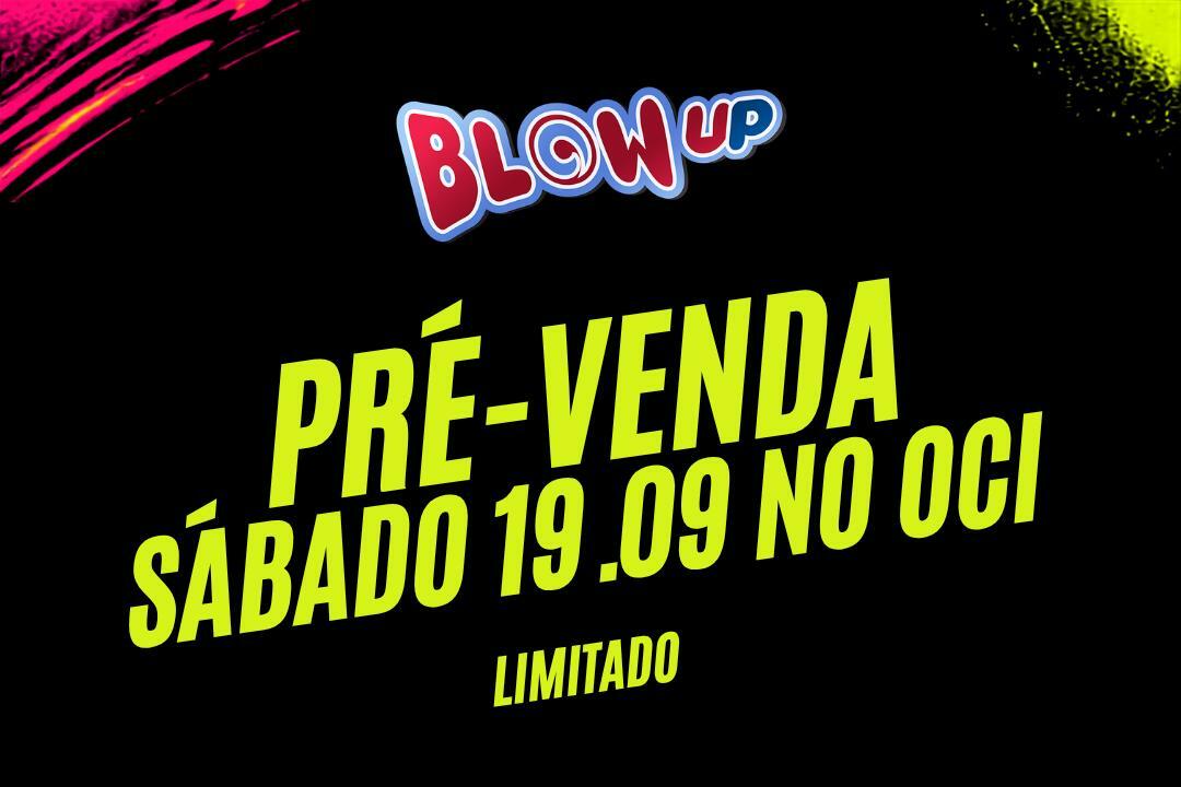 BLOW UP | PRÉ-VENDA | Sábado 19.09 | Ocidente