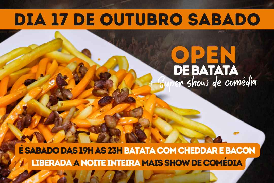 OPEN DE BATATA  FRITA COM CHEDDAR E BACON + SHOW DE COMÉDIA