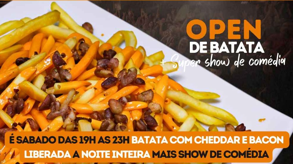 OPEN DE BATATA COM CHEDDAR E BACON MAIS SHOW DE COMÉDIA